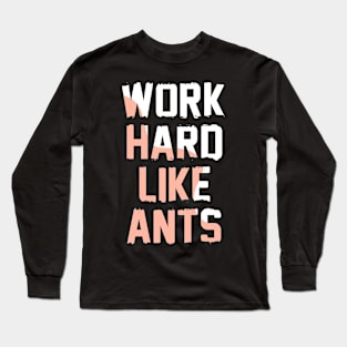 Work hard like ants Long Sleeve T-Shirt